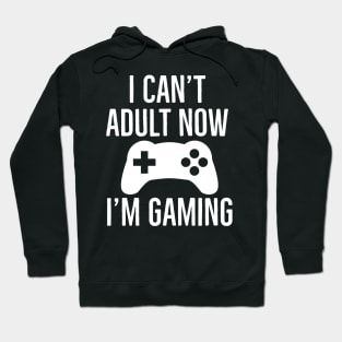 I Can't Adult Now I'm Gaming Hoodie